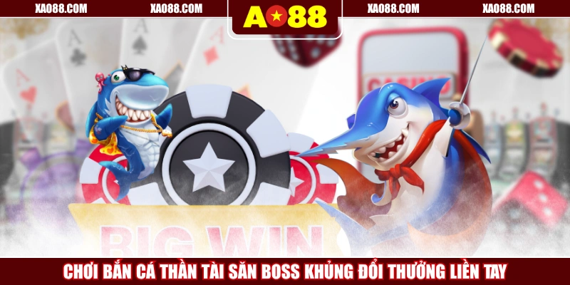 Chơi Bắn Cá Thần Tài Săn Boss Khủng Đổi Thưởng Liền Tay