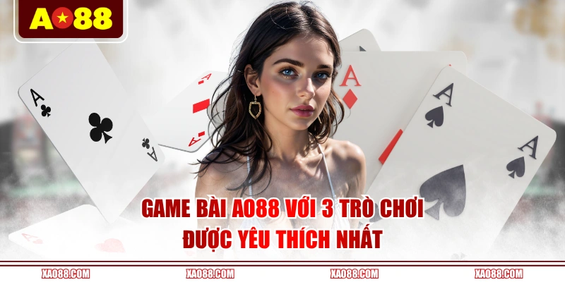 Game bài AO88 với 3 trò chơi được yêu thích nhất