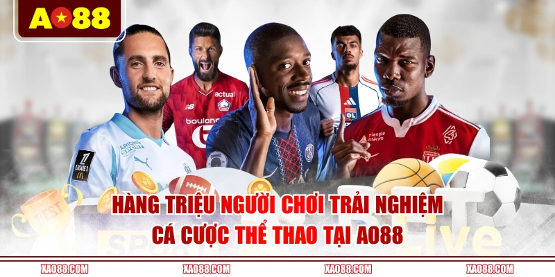 Hàng triệu người chơi trải nghiệm cá cược thể thao tại AO88