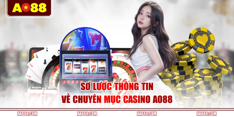 Sơ lược thông tin về chuyên mục casino AO88 
