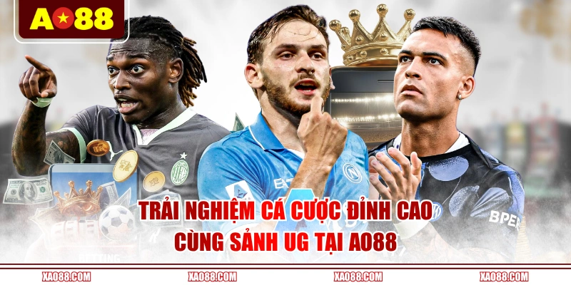 Trải nghiệm cá cược đỉnh cao cùng sảnh UG tại AO88